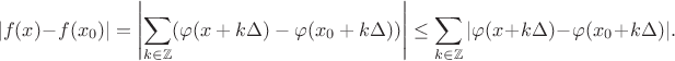 $$|f(x)-f(x_0)|=\left|\sum\limits_{k \in \mathbb{Z}} (\varphi(x+k\Delta)-\varphi(x_0+k\Delta))\right| \le \sum\limits_{k \in \mathbb{Z}} |\varphi(x+k\Delta)-\varphi(x_0+k\Delta)|.$$