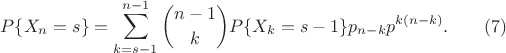 $$
P\{X_n=s\}=\sum_{k=s-1}^{n-1}\binom{n-1}k P\{X_k=s-1\}p_{n-k}p^{k(n-k)}.   \qquad (7)
$$