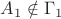 $A_1 \notin \Gamma_1$