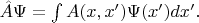 $\hat A \Psi=\int A(x,x')\Psi(x')dx'.$