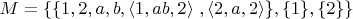 $M=\{\{1,2},{a,b},{\langle 1,ab,2\rangle\ , \langle 2,a,2 \rangle\},\{1\},\{2\}\}$