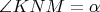 $\angle KNM =\alpha$