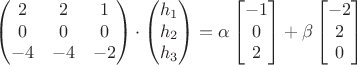$$\begin{pmatrix}
2 & 2& 1\\
0& 0& 0\\
-4& -4& -2
\end{pmatrix}\cdot
\begin{pmatrix}
h_1\\
h_2\\
h_3\\
\end{pmatrix}=\alpha\begin{bmatrix}
-1\\
0\\
2
\end{bmatrix}+\beta\begin{bmatrix}
-2\\
2\\
0
\end{bmatrix}$$ $$\begin{pmatrix}
2 & 2& 1\\
0& 0& 0\\
-4& -4& -2
\end{pmatrix}\cdot
\begin{pmatrix}
h_1\\
h_2\\
h_3\\
\end{pmatrix}=\alpha\begin{bmatrix}
-1\\
0\\
2
\end{bmatrix}+\beta\begin{bmatrix}
-2\\
2\\
0
\end{bmatrix}$$