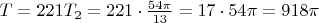 $T=221T_2=221\cdot\frac{54\pi}{13}=17\cdot 54\pi=918\pi$