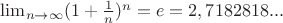 $\lim_{n\to\infty} (1+\frac{1}{n} )^n =e=2,7182818...$ $\lim_{n\to\infty} (1+\frac{1}{n} )^n =e=2,7182818...$