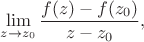 $$\lim_{z\to z_0}\frac{f(z)-f(z_0)}{z-z_0},$$