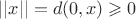 $||x|| = d(0, x) \geqslant 0$