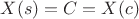 $X(s)=C=X(c)$