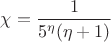 $\chi=\dfrac{1}{5^{\eta}(\eta+1)}$