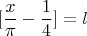 $$ [\frac{x}{\pi} -\frac{1}{4}] =l$$