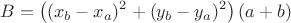$$B=\left((x_b-x_a)^2+(y_b-y_a)^2\right)(a+b)$$