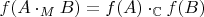 $f(A\cdot_M B) = f(A) \cdot_{\mathbb C} f(B)$