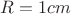 $R=1cm$