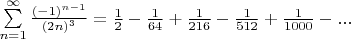 $\sum\limits_{n=1}^{\infty}\frac{(-1)^{n-1}}{(2n)^3}=\frac{1}{2}-\frac{1}{64}+\frac{1}{216}-\frac{1}{512}+\frac{1}{1000}-...$