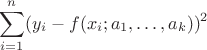 $$
\sum\limits_{i=1}^n (y_i-f(x_i;a_1,\ldots,a_k))^2
$$