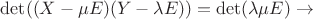 $\det((X-\mu E)(Y - \lambda E)) = \det(\lambda \mu E) \rightarrow $