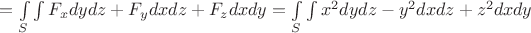 $=\int\limits_{S}\int\limits F_{x}dydz+F_{y}dxdz+F_{z}dxdy=\int\limits_{S}\int\limits x^{2}dydz-y^{2}dxdz+z^{2}dxdy$