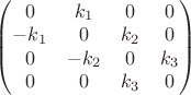 $\begin{pmatrix}0 & k_1 & 0 & 0 \\-k_1 & 0 & k_2&0 \\0 & -k_2 & 0&k_3\\ 0 &0& k_3& 0 \end{pmatrix}$