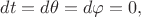 $dt=d\theta=d\varphi=0,$