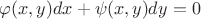 $\[\varphi (x,y)dx + \psi (x,y)dy = 0\]$