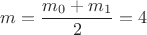 $m=\dfrac {m_0+m_1} 2 = 4$