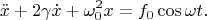 $$\ddot{x}+2\gamma\dot{x}+\omega_0^2x=f_0\cos\omega t.$$