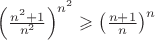 $\left(\frac{n^2+1}{n^2}\right)^{n^2} \geqslant \left( \frac{n+1}{n} \right)^n$