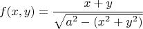 $$f(x,y) = \frac{x+y}{\sqrt{a^2-(x^2+y^2)}} $$