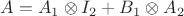 $A=A_1\otimes I_2+B_1\otimes A_2$