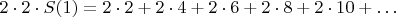 $2\cdot 2 \cdot S(1) = 2\cdot 2  + 2\cdot 4 + 2\cdot 6 +2\cdot 8 + 2\cdot 10 + \ldots$