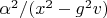 $\alpha^2/(x^2-g^2 v)$