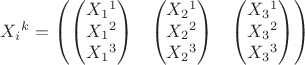 $$X_i{}^k=\begin{pmatrix}\begin{pmatrix}X_1{}^1\\X_1{}^2\\X_1{}^3\end{pmatrix}&\begin{pmatrix}X_2{}^1\\X_2{}^2\\X_2{}^3\end{pmatrix}&\begin{pmatrix}X_3{}^1\\X_3{}^2\\X_3{}^3\end{pmatrix}\end{pmatrix}$$