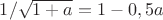 $1/\sqrt {1+a}=1-0,5a$