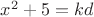 $x^2+5 = kd$ $x^2+5 = kd$