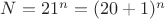 $N=21^n=(20+1)^n$