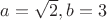 $a=\sqrt{2},b=3$ $a=\sqrt{2},b=3$