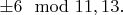 $\pm 6 \mod 11,13.$