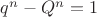 $q^n-Q^n=1 $