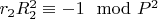 $r_2R_2^2\equiv -1\mod P^2$