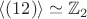 $\langle(12)\rangle\simeq\mathbb{Z}_2$