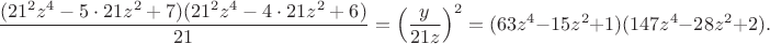$$\dfrac{(21^2z^4-5\cdot 21z^2+7)(21^2z^4-4\cdot 21z^2+6)}{21}=\left ( \dfrac{y}{21z} \right )^2=(63z^4-15z^2+1)(147z^4-28z^2+2).$$