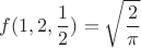 $\displaystyle f(1,2,\frac{1}{2})=\sqrt{\frac{2}{\pi}}$