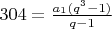 $304 = \frac {a_1(q^3-1)} {q-1}$