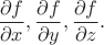$\dfrac{\partial f}{\partial x},\dfrac{\partial f}{\partial y},\dfrac{\partial f}{\partial z}.$