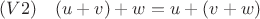 $(V2) \quad (u+v)+w=u+(v+w)$