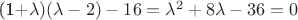 (1+\lambda)(\lambda-2)-16=\lambda^2+8\lambda-36=0 (1+\lambda)(\lambda-2)-16=\lambda^2+8\lambda-36=0