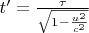 $t'=\tfrac{ \tau} {\sqrt{1-\frac{u^2}{c^2}}}$