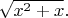 $\sqrt{x^2+x}.$