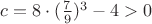 $c=8\cdot(\frac7 9)^3-4>0$
