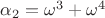 $\alpha_2 = \omega^3 + \omega^4$